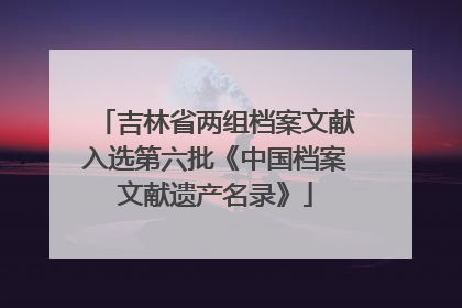 吉林省两组档案文献入选第六批《中国档案文献遗产名录》