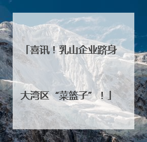 喜讯！乳山企业跻身大湾区“菜篮子”！