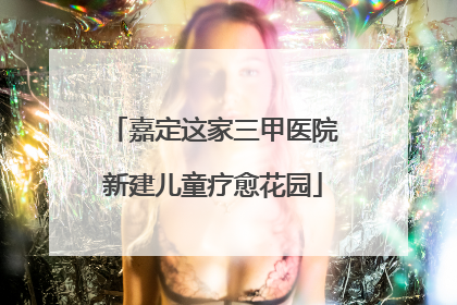 嘉定这家三甲医院新建儿童疗愈花园