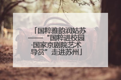 国粹雅韵润姑苏——“国粹进校园·国家京剧院艺术导赏”走进苏州