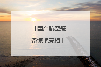 国产航空装备惊艳亮相