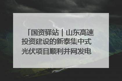 国资驿站｜山东高速投资建设的新泰集中式光伏项目顺利并网发电；国产电力机器人首次在智利电网应用