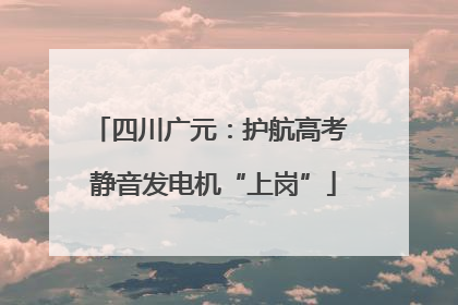 四川广元：护航高考 静音发电机“上岗”