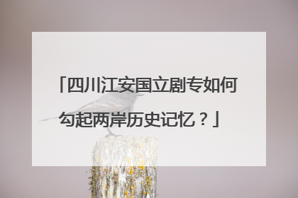四川江安国立剧专如何勾起两岸历史记忆？