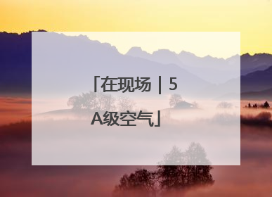 在现场｜5A级空气