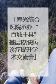 寿光综合医院承办“百城千县”基层皮肤病诊疗提升学术交流会