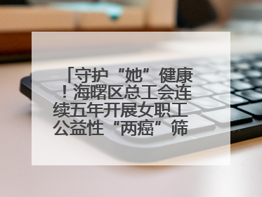 守护“她”健康！海曙区总工会连续五年开展女职工公益性“两癌”筛查服务