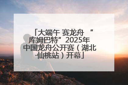 大端午 赛龙舟 “库姆巴特”2025年中国龙舟公开赛（湖北·仙桃站）开幕