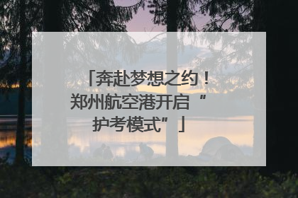 奔赴梦想之约！郑州航空港开启“护考模式”