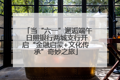 当“六一”邂逅端午 日照银行两城支行开启“金融启蒙+文化传承”奇妙之旅