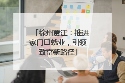 徐州贾汪：推进家门口就业，引领致富新路径