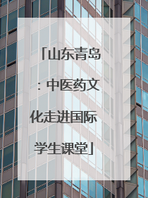 山东青岛：中医药文化走进国际学生课堂
