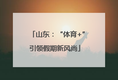 山东：“体育+”引领假期新风尚