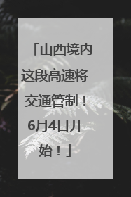 山西境内这段高速将交通管制！6月4日开始！