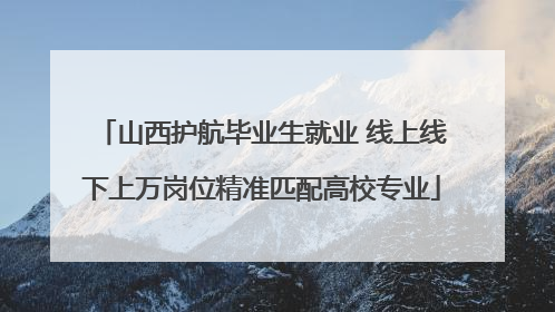 山西护航毕业生就业 线上线下上万岗位精准匹配高校专业