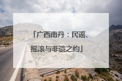 广西南丹：民谣、摇滚与非遗之约