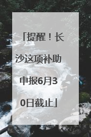 提醒！长沙这项补助申报6月30日截止