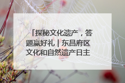 探秘文化遗产，答题赢好礼｜东昌府区文化和自然遗产日主题活动来袭！
