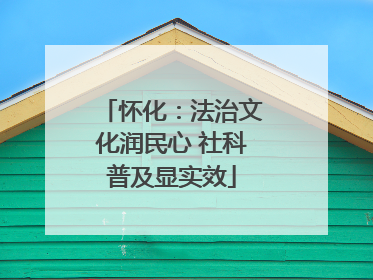 怀化：法治文化润民心 社科普及显实效