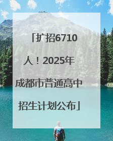 扩招6710人！2025年成都市普通高中招生计划公布