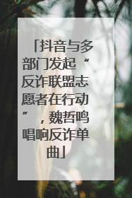 抖音与多部门发起“反诈联盟志愿者在行动”，魏哲鸣唱响反诈单曲