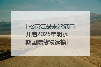 松花江最末端港口开启2025年明水期国际货物运输
