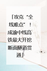 攻克“全线难点”！成渝中线高铁最大开挖断面隧道贯通