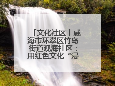 文化社区丨威海市环翠区竹岛街道观海社区：用红色文化“浸润”社区之美