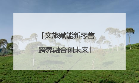 文旅赋能新零售 跨界融合创未来