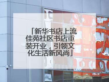 新华书店上流佳苑社区书店重装开业，引领文化生活新风尚