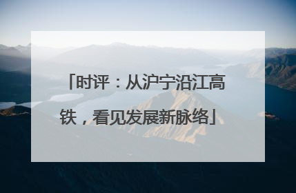 时评：从沪宁沿江高铁，看见发展新脉络