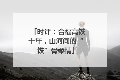 时评：合福高铁十年，山河间的“铁”骨柔情
