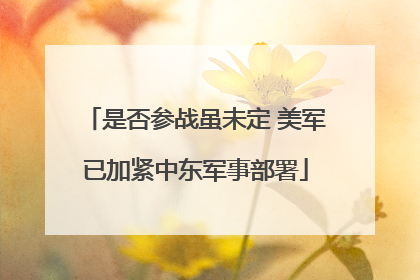 是否参战虽未定 美军已加紧中东军事部署