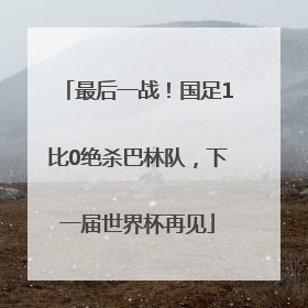 最后一战！国足1比0绝杀巴林队，下一届世界杯再见