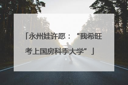 永州娃许愿：“我希旺考上国房科季大学”