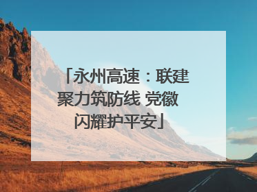 永州高速：联建聚力筑防线 党徽闪耀护平安