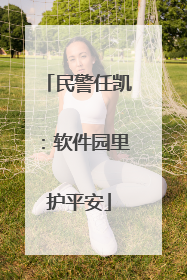 民警任凯：软件园里护平安