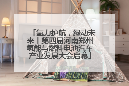 氢力护航，绿动未来丨第四届河南郑州氢能与燃料电池汽车产业发展大会启幕