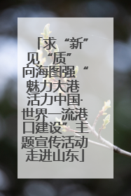 求“新”见“质” 向海图强“魅力大港 活力中国·世界一流港口建设”主题宣传活动走进山东