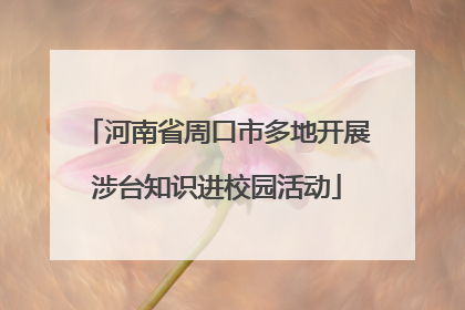 河南省周口市多地开展涉台知识进校园活动