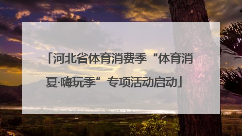 河北省体育消费季“体育消夏·嗨玩季”专项活动启动