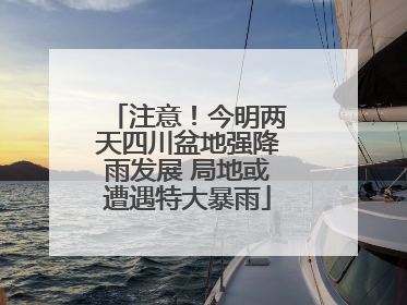 注意！今明两天四川盆地强降雨发展 局地或遭遇特大暴雨