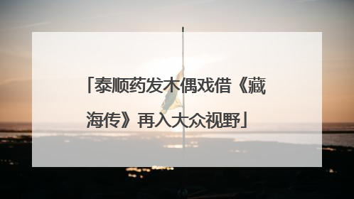 泰顺药发木偶戏借《藏海传》再入大众视野