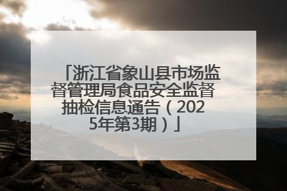 浙江省象山县市场监督管理局食品安全监督抽检信息通告（2025年第3期）