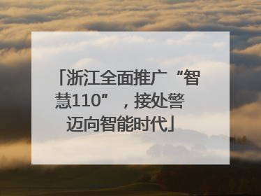 浙江全面推广“智慧110”，接处警迈向智能时代