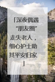 深夜偶遇“朋友圈”走失老人，细心护士助其平安归家