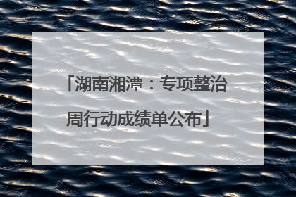 湖南湘潭：专项整治周行动成绩单公布