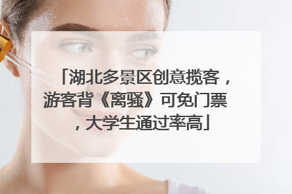 湖北多景区创意揽客，游客背《离骚》可免门票，大学生通过率高