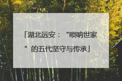 湖北远安：“唢呐世家”的五代坚守与传承