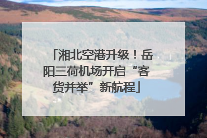 湘北空港升级！岳阳三荷机场开启“客货并举”新航程